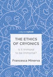 Icon image The Ethics of Cryonics: Is it Immoral to be Immortal?