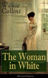 Icon image The Woman in White (Illustrated Edition): A Mystery Suspense Novel from the prolific English writer, best known for The Moonstone, No Name, Armadale, The Law and The Lady, The Dead Secret, Man and Wife, Poor Miss Finch and The Black Robe