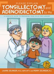 Icon image Please Explain Tonsillectomy & Adenoidectomy to Me: A Complete Guide to Preparing Your Child for Surgery, 3rd Edition