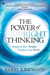 Icon image The Power of Right Thinking: Transform Your Thoughts, Transform Your World