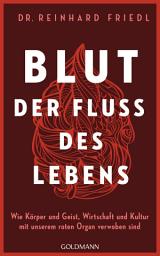 Icon image Blut – Der Fluss des Lebens: Wie Körper und Geist, Wirtschaft und Kultur mit unserem roten Organ verwoben sind