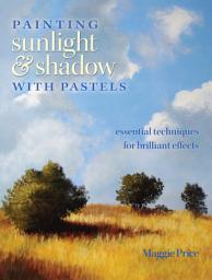 Icon image Painting Sunlight and Shadow with Pastels: Essential Techniques for Brilliant Effects