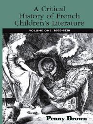 Icon image A Critical History of French Children's Literature: Volume One: 1600–1830