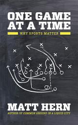 Icon image One Game at a Time: Why Sports Matter