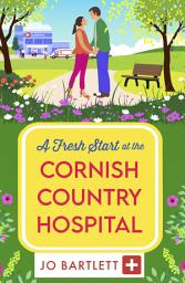 Icon image A Fresh Start at the Cornish Country Hospital: A BRAND NEW heartwarming tale of second chances from Jo Bartlett