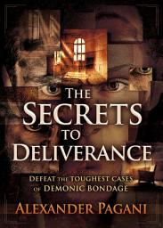 Icon image The Secrets to Deliverance: Defeat the Toughest Cases of Demonic Bondage