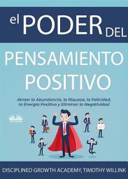 Icon image El poder del pensamiento positivo: Atraer la abundancia, la riqueza, la felicidad, la energía positiva y eliminar la negatividad