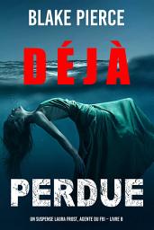 Icon image Déjà perdue (Un suspense Laura Frost, agente du FBI – Livre 8)