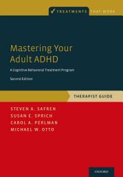 Icon image Mastering Your Adult ADHD: A Cognitive-Behavioral Treatment Program, Therapist Guide, Edition 2