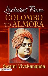 Icon image Lectures From Colombo To Almora: Lectures from Colombo to Almora: SWAMI VIVEKANANDA Enlightens Audiences on Spiritual Wisdom by SWAMI VIVEKANANDA