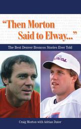 Icon image "Then Morton Said to Elway. . .": The Best Denver Broncos Stories Ever Told