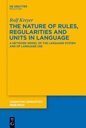 Icon image The Nature of Rules, Regularities and Units in Language: A Network Model of the Language System and of Language Use