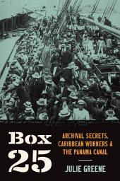 Icon image Box 25: Archival Secrets, Caribbean Workers, and the Panama Canal