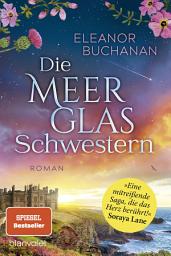 Icon image Die Meerglas-Schwestern: Roman - Der Auftakt der farbenprächtigen Familiengeheimnis-Saga!