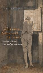 Icon image "Und lieben, Götter, welch ein Glück": Glaube und Liebe in Goethes Gedichten