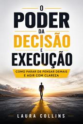 Icon image O PODER DA DECISÃO E EXECUÇÃO: Como Parar de Pensar Demais e Agir com Clareza