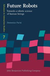 Icon image Future Robots: Towards a robotic science of human beings