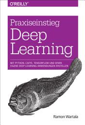 Icon image Praxiseinstieg Deep Learning: Mit Python, Caffe, TensorFlow und Spark eigene Deep-Learning-Anwendungen erstellen