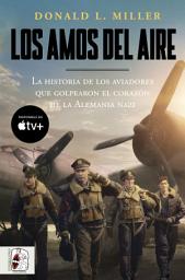 Icon image Los amos del aire: La historia de los aviadores que golpearon el corazón de la Alemania nazi