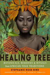 Icon image The Healing Tree: Botanicals, Remedies, and Rituals from African Folk Traditions