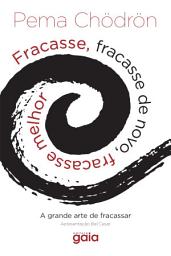 Icon image Fracasse, Fracasse de Novo, Fracasse Melhor: A Grande Arte de Fracassar