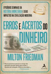 Icon image Erros e acertos do dinheiro: episódios seminais da história monetária e seus impactos na civilização moderna