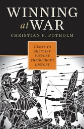 Icon image Winning at War: Seven Keys to Military Victory throughout History