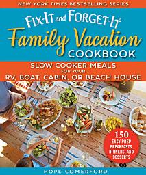 Icon image Fix-It and Forget-It Family Vacation Cookbook: Slow Cooker Meals for Your RV, Boat, Cabin, or Beach House