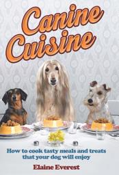 Icon image Canine Cuisine: How to cook tasty meals and treats that your dog will enjoy
