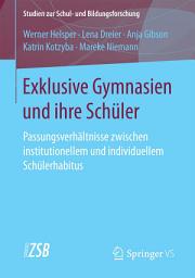 Icon image Exklusive Gymnasien und ihre Schüler: Passungsverhältnisse zwischen institutionellem und individuellem Schülerhabitus