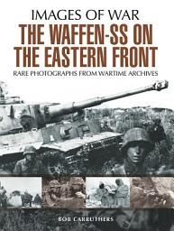 Icon image The Waffen-SS on the Eastern Front: A Photographic Record of the Waffen SS in the East