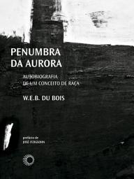 Icon image Penumbra da Aurora: Uma Autobiografia do Conceito de Raça