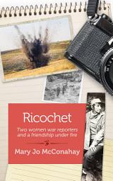 Icon image Ricochet: Two women war reporters and a friendship under fire