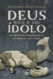 Icon image Deus não é seu ídolo: Um chamado para mudar o padrão de relacionamento com o Criador