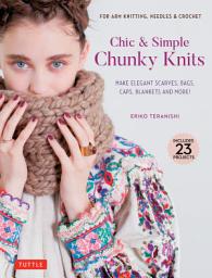 Icon image Chic & Simple Chunky Knits: For Arm Knitting, Needles & Crochet: Make Elegant Scarves, Bags, Caps, Blankets and More! (Includes 23 Projects)