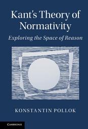 Icon image Kant's Theory of Normativity: Exploring the Space of Reason