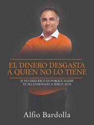 Icon image El dinero desgasta a quien no lo tiene: Si No Eres Rico Es Porque Nadie Te Ha Ensenado A Serlo Aún