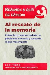 Icon image Resumen Y Guía De Estudio – Al Rescate De La Memoria: Potencia Tu Cerebro, Revierte La Pérdida De Memoria Y Recuerda Lo Que Más Importa