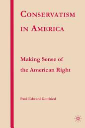 Icon image Conservatism in America: Making Sense of the American Right