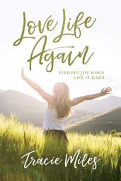 Icon image Love Life Again: Finding Joy When Life Is Hard