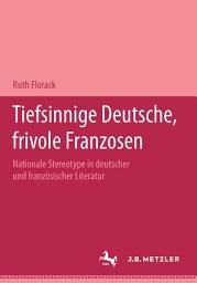 Icon image Tiefsinnige Deutsche, frivole Franzosen: Nationale Stereotype in deutscher und französischer Literatur.Eine Dokumentation