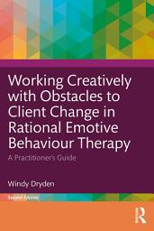 Icon image Working Creatively with Obstacles to Client Change in Rational Emotive Behaviour Therapy: A Practitioner’s Guide, Edition 2
