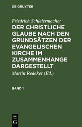 Icon image Friedrich Schleiermacher: Der christliche Glaube nach den Grundsätzen der evangelischen Kirche im Zusammenhange dargestellt. Band 1: Band 1, Ausgabe 5