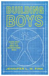 Icon image Building Boys: Raising Great Guys in a World that Misunderstands Males
