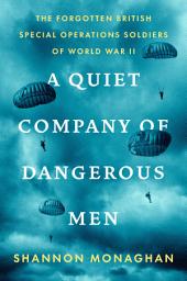 Icon image A Quiet Company of Dangerous Men: The Forgotten British Special Operations Soldiers of World War II
