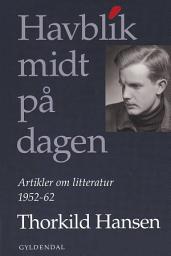 Icon image Havblik midt på dagen: Artikler om litteratur 1952-62