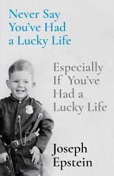 Icon image Never Say You've Had a Lucky Life: Especially If You've Had a Lucky Life