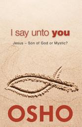 Icon image I Say Unto You: Jesus: Son of God or Mystic?