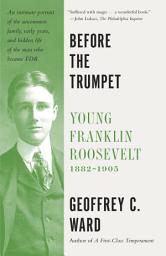 Icon image Before the Trumpet: Young Franklin Roosevelt, 1882-1905