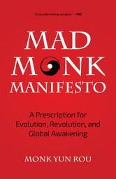 Icon image Mad Monk Manifesto: A Prescription for Evolution, Revolution, and Global Awakening
